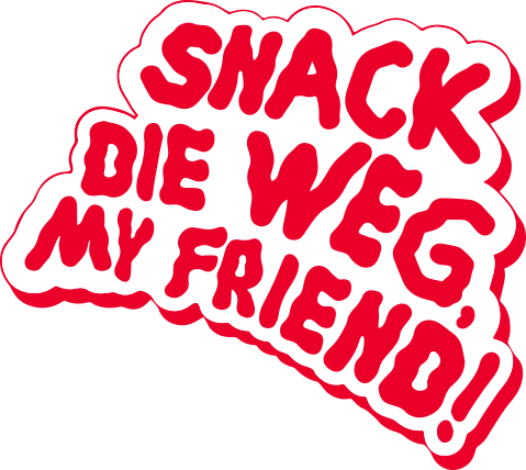 Snack die weg, my Friend!